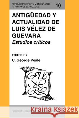 Antiguedad y Actualidad De Luis Velez De Guevara: Estudios Criticos  9789027217202 John Benjamins Publishing Co