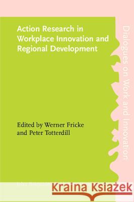 Action Research in Workplace Innovation and Regional Development  9789027217851 John Benjamins Publishing Co