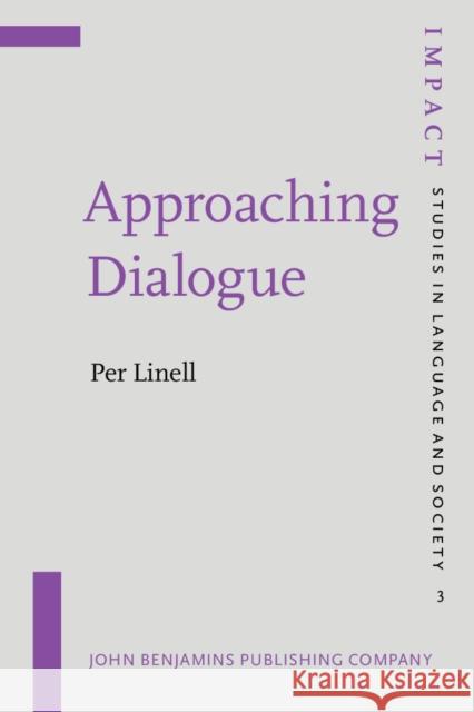 Approaching Dialogue : Talk, interaction and contexts in dialogical perspectives Per Linell   9789027218469 John Benjamins Publishing Co