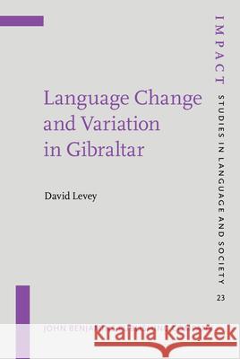 Language Change and Variation in Gibraltar David Levey 9789027218629 John Benjamins Publishing Co