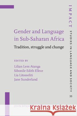 Gender and Language in Sub-Saharan Africa: Tradition, Struggle and Change Lilian Lem Atanga Sibonile Edith Ellece Lia Litosseliti 9789027218742 John Benjamins Publishing Co