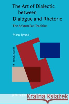 The Art of Dialectic Between Dialogue and Rhetoric: The Aristotelian Tradition  9789027218896 John Benjamins Publishing Co