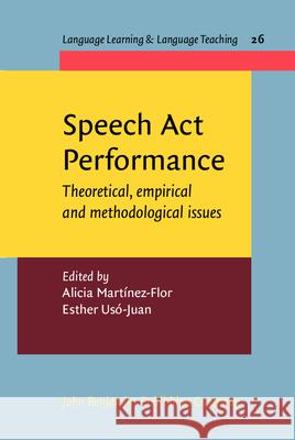 Speech Act Performance: Theoretical, empirical and methodological issues Alicia Martínez-Flor (University Jaume I, Castelló), Esther Usó-Juan (University Jaume I, Castelló) 9789027219893 John Benjamins Publishing Co