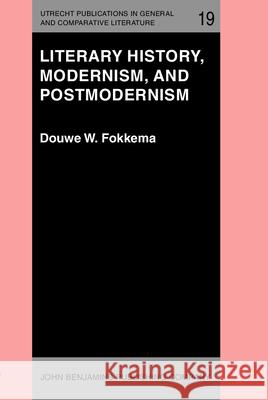 Literary History, Modernism, and Postmodernism: (The Harvard University Erasmus Lectures, Spring 1983) Douwe W. Fokkema   9789027221940