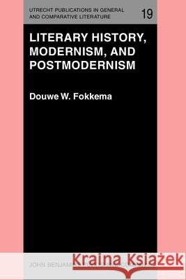 Literary History, Modernism and Postmodernism Douwe W Fokkema 9789027222046