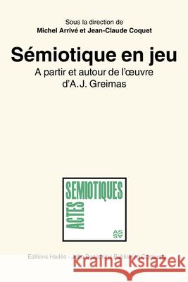 Semiotique En Jeu: A Partir Et Autour De l'Oeuvre d'A.J. Greimas Michel Arrive Jean-Claude Coquet  9789027222640