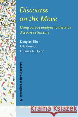Discourse on the Move: Using Corpus Analysis to Describe Discourse Structure Douglas Biber 9789027223029 John Benjamins Publishing Co