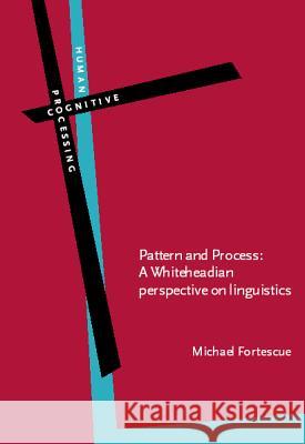 Pattern and Process: A Whiteheadian Perspective on Linguistics Michael Fortescue   9789027223586 John Benjamins Publishing Co