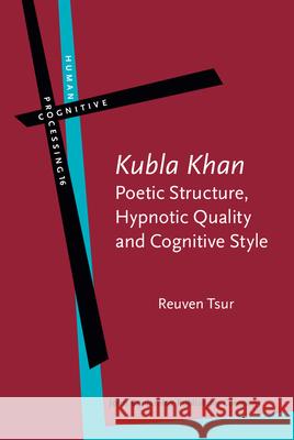 'Kubla Khan' - Poetic Structure, Hypnotic Quality and Cognitive Style: A Study in Mental, Vocal and Critical Performance Reuven Tsur   9789027223692