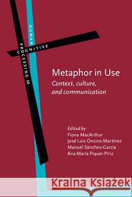 Metaphor in Use: Context, Culture, and Communication Fiona MacArthur Jose Luis Oncins-Martinez Manuel Sanchez-Garcia 9789027223920