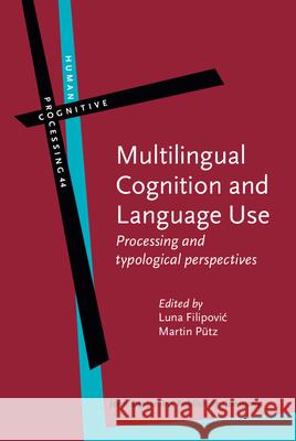 Multilingual Cognition and Language Use: Processing and Typological Perspectives Luna Filipovic Martin Putz  9789027223982