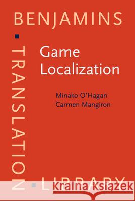 Game Localization: Translating for the global digital entertainment industry Minako O'Hagan (Dublin City University), Carme Mangiron (Universitat Autònoma de Barcelona) 9789027224569 John Benjamins Publishing Co