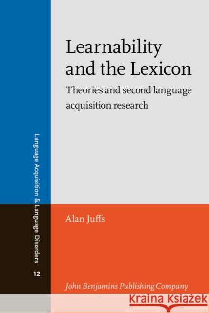 Learnability and the Lexicon: Theories and Second Language Acquisition Research Alan Juffs 9789027224781