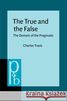 The True and the False: the Domain of the Pragmatic  9789027225122 John Benjamins Publishing Co