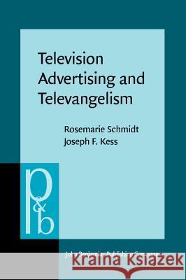 Television Advertising and Televangelism: Discourse Analysis of Persuasive Language Rosemarie Schmidt Joseph F. Kess 9789027225559 John Benjamins Publishing Co