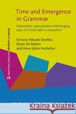 Time and Emergence in Grammar: Dislocation, Topicalization and Hanging Topic in French Talk-In-Interaction Simona Pekarek Doehler Elwys De Stefani Anne-Sylvie Horlacher 9789027226389 John Benjamins Publishing Co