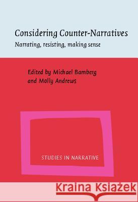 Considering Counter-narratives: Narrating, Resisting, Making Sense Michael Bamberg Molly Andrews  9789027226440