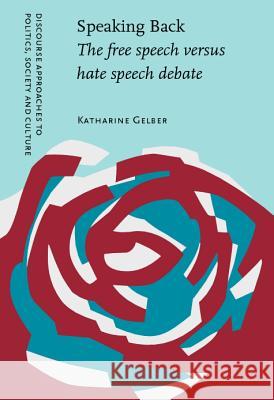 Speaking Back: The free speech versus hate speech debate Katharine Gelber (University of New South Wales) 9789027226914 John Benjamins Publishing Co
