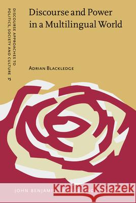 Discourse and Power in a Multilingual World Adrian Blackledge (University of Birmingham) 9789027227058 John Benjamins Publishing Co