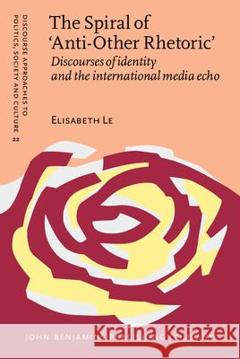 The Spiral of ‘Anti-Other Rhetoric’: Discourses of identity and the international media echo Élisabeth Le (University of Alberta) 9789027227126 John Benjamins Publishing Co