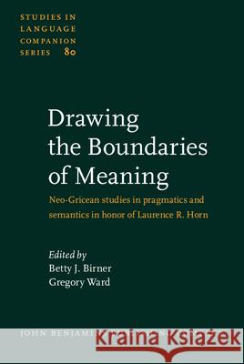 Drawing the Boundaries of Meaning: Neo-Gricean Studies in Pragmatics and Semantics in Honor of Laurence R. Horn Betty J. Birner Gregory Ward  9789027230904 John Benjamins Publishing Co