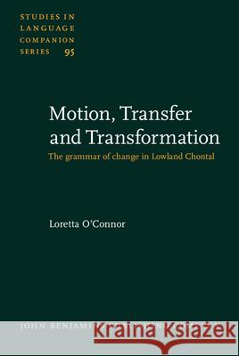 Motion, Transfer and Transformation: The Grammar of Change in Lowland Chontal  9789027231062 John Benjamins Publishing Co