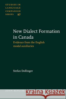 New-Dialect Formation in Canada: Evidence from the English Modal Auxiliaries Stefan Dollinger 9789027231086 John Benjamins Publishing Co