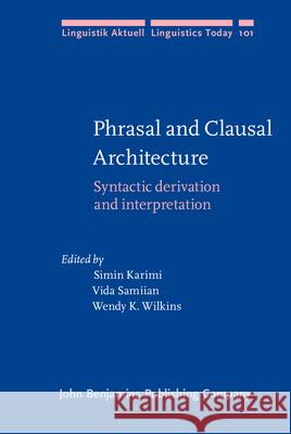 Phrasal and Clausal Architecture: Syntactic Derivation and Interpretation Simin Karimi Vida Samiian Wendy Wilkins 9789027233653 John Benjamins Publishing Co