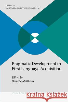 Pragmatic Development in First Language Acquisition Danielle Matthews   9789027234704