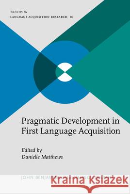 Pragmatic Development in First Language Acquisition Danielle Matthews   9789027234803