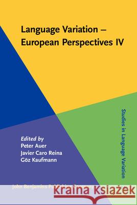 Language Variation - European Perspectives IV: Selected Papers from the Sixth International Conference on Language Variation in Europe (iCLaVE 6), Fre Peter Auer Javier Caro Reina Goz Kaufmann 9789027234940