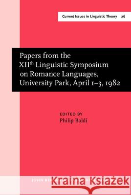 Papers from the Xiith Linguistic Symposium on Romance Languages, University Park, April 1 3, 1982 Philip Baldi 9789027235183 John Benjamins Publishing Co