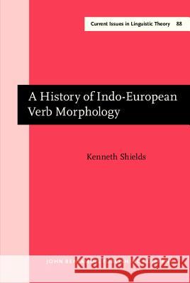 A History of Indo-European Verb Morphology Kenneth Shields 9789027235886 John Benjamins Publishing Co