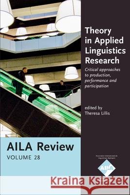 Theory in Applied Linguistics Research: Critical Approaches to Production, Performance and Participation. Aila Review: Volume 28 Theresa Lillis   9789027239860