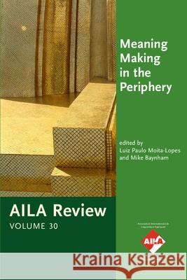 AILA Review, Volume 30: Meaning Making in the Periphery Luiz Paolo Moita-Lopes (Federal Universi Mike Baynham (University of Leeds, Engla  9789027239884