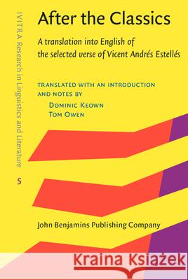 After the Classics: A Translation into English of the Selected Verse of Vicent Andres Estelles Vicent Andres Estelles Dominic Keown Tom Owen 9789027240118 John Benjamins Publishing Co