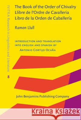 The Book of the Order of Chivalry / Llibre De L'ordre De Cavalleria / Libro De La Orden De Caballeria Ramon Llull Antonio Cortijo Ocana  9789027240149 John Benjamins Publishing Co