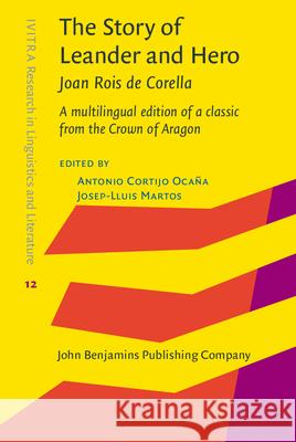 The Story of Leander and Hero, by Joan Rois de Corella: A Multilingual Edition of a Classic from the Crown of Aragon Joan Roi Antonio Cortij Josep-Lluis Martos 9789027240187