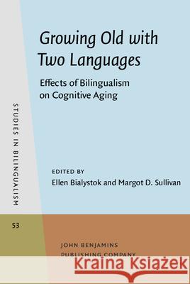 Growing Old with Two Languages: Effects of Bilingualism on Cognitive Aging Ellen Bialystok Margot D. Sullivan 9789027241955 John Benjamins Publishing Company