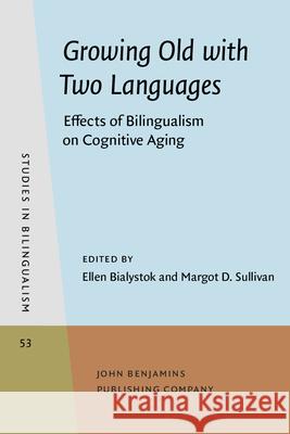 Growing Old with Two Languages: Effects of Bilingualism on Cognitive Aging Ellen Bialystok Margot D. Sullivan 9789027241962 John Benjamins Publishing Company