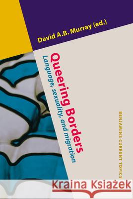 Queering Borders: Language, Sexuality, and Migration David A. B. Murray 9789027242730 John Benjamins Publishing Company