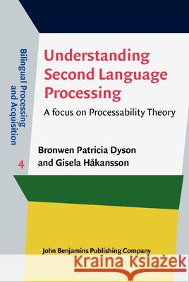 Understanding Second Language Processing: A Focus on Processability Theory Bronwen Patricia Dyson Gisela Hakansson 9789027243751 John Benjamins Publishing Company