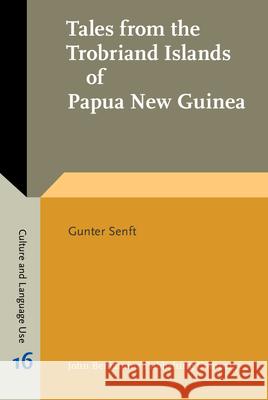 Tales from the Trobriand Islands of Papua New Guinea: Psycholinguistic and Anthropological-Linguistic Analyses of Tales Told by Trobriand Children and Gunter Senft   9789027244536 John Benjamins Publishing Co