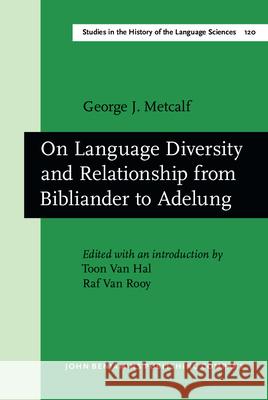 On Language Diversity and Relationship from Bibliander to Adelung George J. Metcalf Toon Van Hal Raf Van Rooy 9789027246110