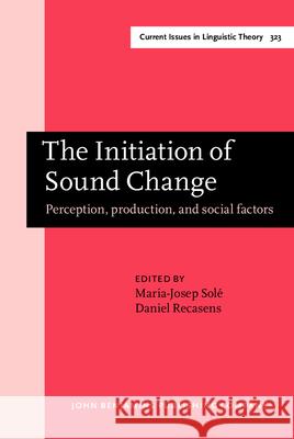 The Initiation of Sound Change: Perception, Production, and Social Factors Maria-Josep Sole Daniel Recasens  9789027248411 John Benjamins Publishing Co