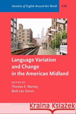 Language Variation and Change in the American Midland: A New Look at 'Heartland' English Thomas E. Murray Beth Lee Simon  9789027248961