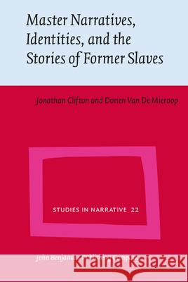 Master Narratives, Identities, and the Stories of Former Slaves Jonathan Clifton Dorien Va 9789027249357