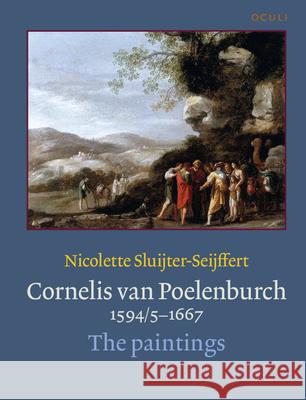 Cornelis Van Poelenburch (1594/5-1667): The Paintings Nicolette Sluijter-Seijffert Jennifer M. Kilian Kathy Kist 9789027249678 John Benjamins Publishing Co