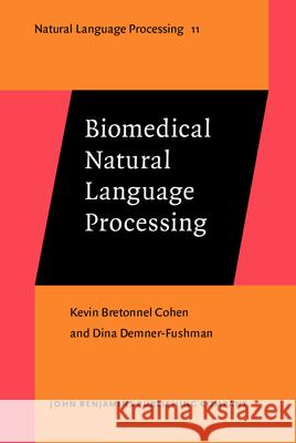 Biomedical Natural Language Processing K. Bretonnel Cohen Dina Demner-Fushman  9789027249975 John Benjamins Publishing Co