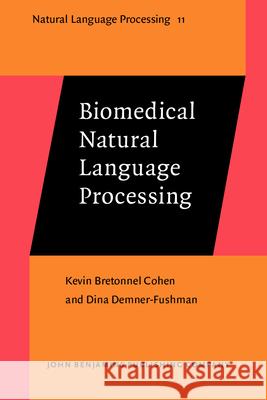 Biomedical Natural Language Processing K. Bretonnel Cohen Dina Demner-Fushman  9789027249982 John Benjamins Publishing Co